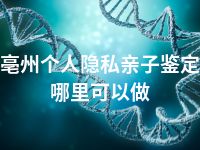 亳州个人隐私亲子鉴定哪里可以做