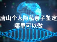 唐山个人隐私亲子鉴定哪里可以做
