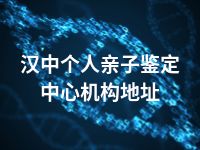 汉中个人亲子鉴定中心机构地址