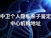 中卫个人隐私亲子鉴定中心机构地址