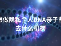白银做隐私个人DNA亲子鉴定去什么机构