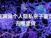 宜宾做个人隐私亲子鉴定去哪里做
