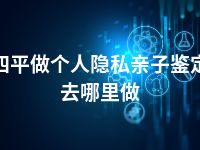 四平做个人隐私亲子鉴定去哪里做