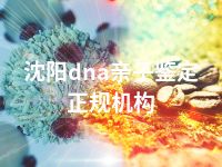 沈阳dna亲子鉴定正规机构