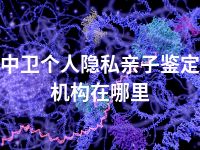 中卫个人隐私亲子鉴定机构在哪里