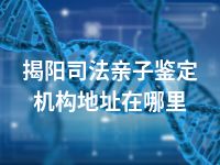 揭阳司法亲子鉴定机构地址在哪里
