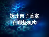 抚州亲子鉴定有哪些机构