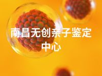 南昌无创亲子鉴定中心