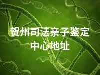 贺州司法亲子鉴定中心地址