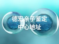德宏亲子鉴定中心地址