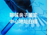 聊城亲子鉴定中心地址在哪
