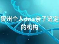 贺州个人dna亲子鉴定的机构
