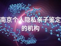 南京个人隐私亲子鉴定的机构