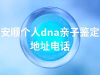 安顺个人dna亲子鉴定地址电话