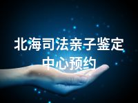 北海司法亲子鉴定中心预约
