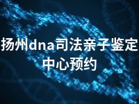 扬州dna司法亲子鉴定中心预约