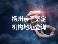 扬州亲子鉴定机构地址查询