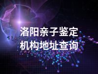 洛阳亲子鉴定机构地址查询