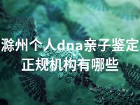 滁州个人dna亲子鉴定正规机构有哪些