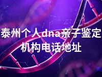 泰州个人dna亲子鉴定机构电话地址