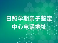 日照孕期亲子鉴定中心电话地址