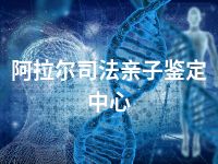 阿拉尔司法亲子鉴定中心