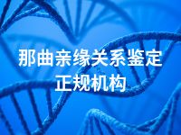 那曲亲缘关系鉴定正规机构