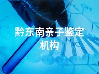 黔东南亲子鉴定机构