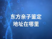 东方亲子鉴定地址在哪里