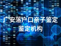 广安落户口亲子鉴定鉴定机构