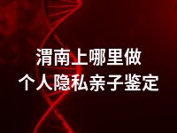 渭南上哪里做个人隐私亲子鉴定