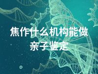 焦作什么机构能做亲子鉴定