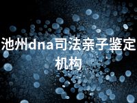 池州dna司法亲子鉴定机构