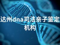达州dna司法亲子鉴定机构