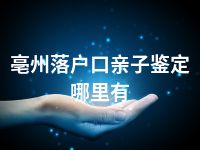 亳州落户口亲子鉴定哪里有