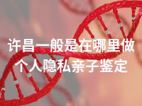 许昌一般是在哪里做个人隐私亲子鉴定