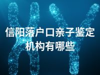 信阳落户口亲子鉴定机构有哪些