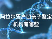 阿拉尔落户口亲子鉴定机构有哪些