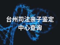台州司法亲子鉴定中心查询