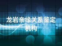 龙岩亲缘关系鉴定机构