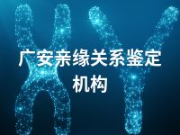 广安亲缘关系鉴定机构