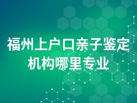 福州上户口亲子鉴定机构哪里专业