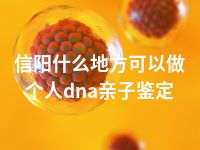 信阳什么地方可以做个人dna亲子鉴定