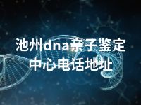 池州dna亲子鉴定中心电话地址