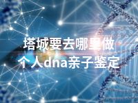 塔城要去哪里做个人dna亲子鉴定