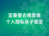 宜春要去哪里做个人隐私亲子鉴定