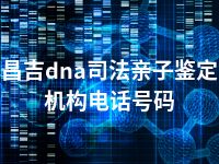 昌吉dna司法亲子鉴定机构电话号码