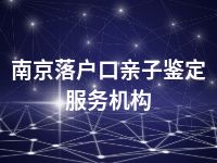 南京落户口亲子鉴定服务机构
