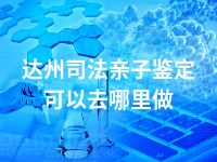 达州司法亲子鉴定可以去哪里做