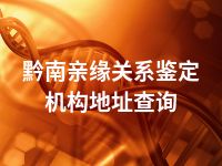 黔南亲缘关系鉴定机构地址查询